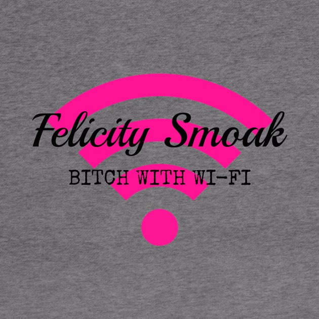 Felicity Smoak - Bitch With Wi-Fi - Black Text Version by FangirlFuel